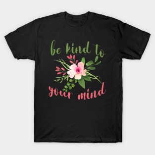 be kind to your mind T-Shirt